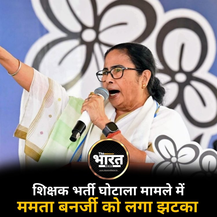 शिक्षक भर्ती घोटाला मामले मेंममता बनर्जी को लगा झटका