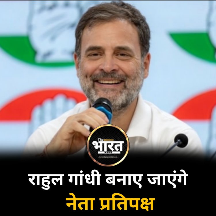राहुल गांधी बनाए जाएंगे नेता प्रतिपक्ष