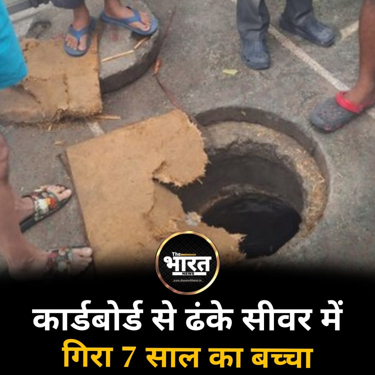 कार्डबोर्ड से ढंके सीवर में गिरा 7 साल का बच्चा