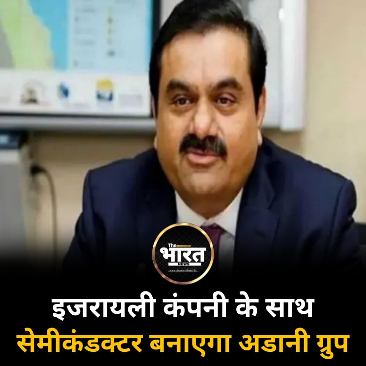 इजरायली कंपनी के साथ सेमीकंडक्टर बनाएगा अडानी ग्रुप
