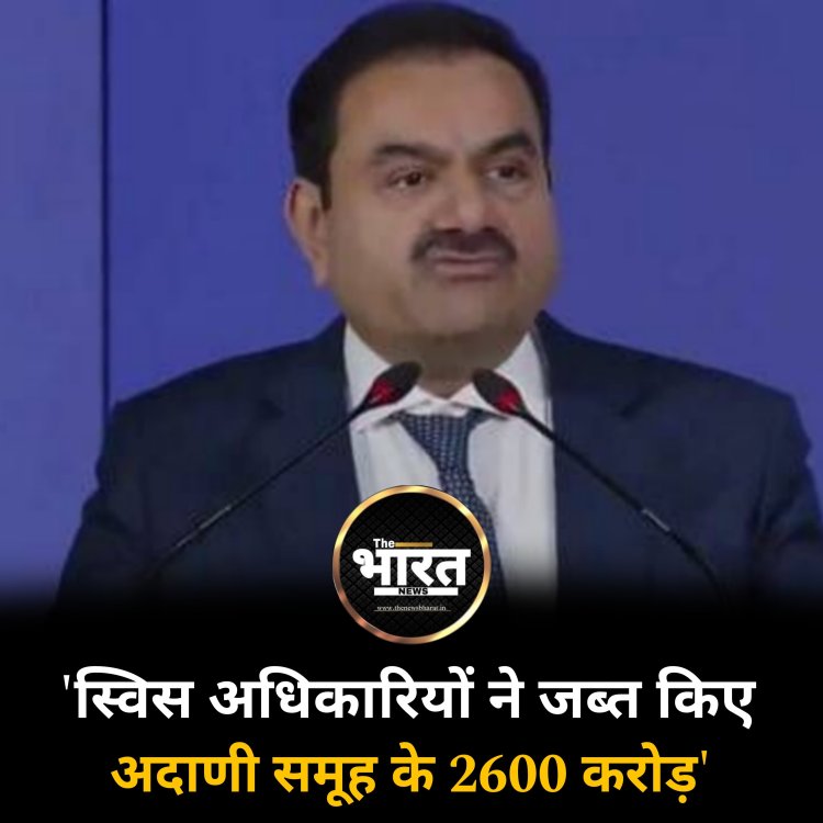स्विस अधिकारीयों ने जब्त किए अडानी समूह के 2600 करोड़