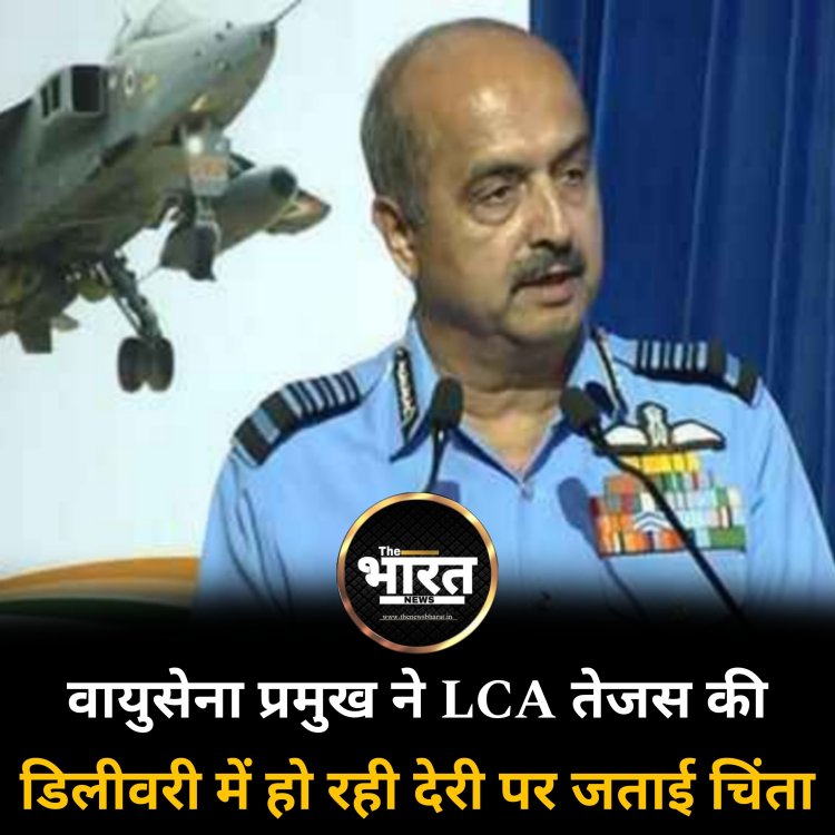 वायुसेना प्रमुख ने LAC तेजस की डिलीवरी में हो रही देरी पर जताई चिंता